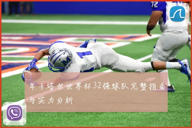 年卡塔尔世界杯32强球队完整指南与实力分析