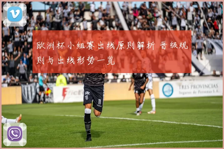 欧洲杯小组赛出线原则解析 晋级规则与出线形势一览