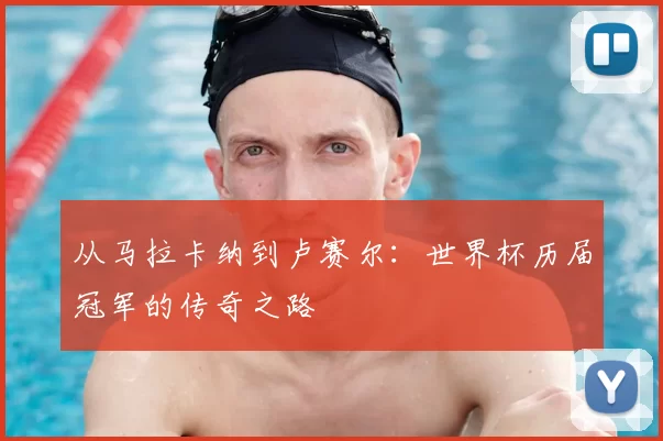 从马拉卡纳到卢赛尔：世界杯历届冠军的传奇之路