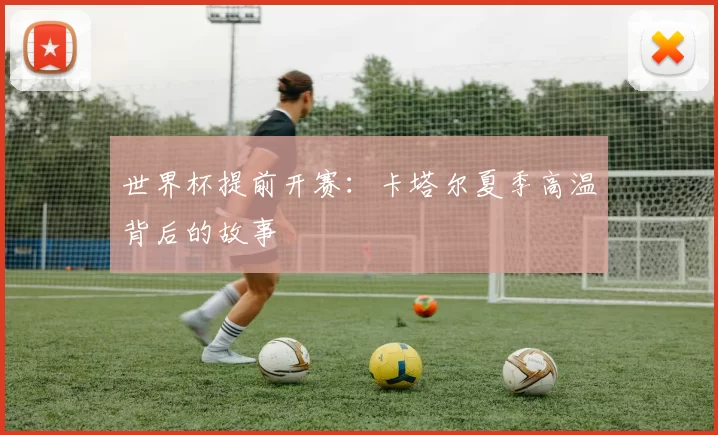 世界杯提前开赛：卡塔尔夏季高温背后的故事