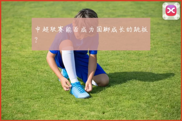 中超联赛能否成为国脚成长的跳板？