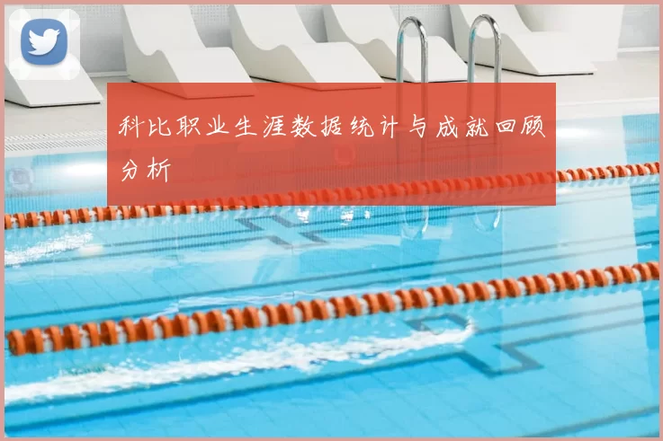 科比职业生涯数据统计与成就回顾分析