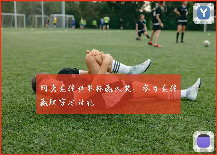 网易竞猜世界杯赢大奖,参与竞猜赢取官方好礼