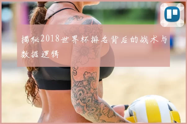 揭秘2018世界杯排名背后的战术与数据逻辑