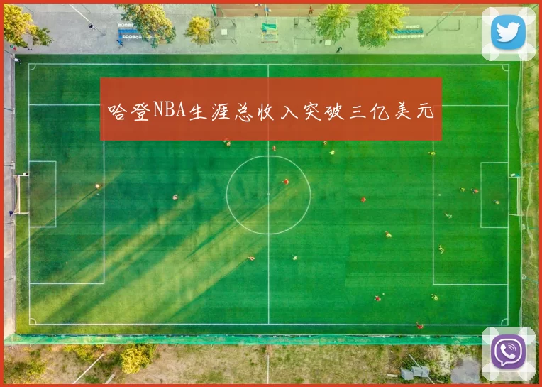 哈登NBA生涯总收入突破三亿美元