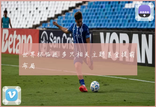 世界杯临近 多只相关主题基金提前布局