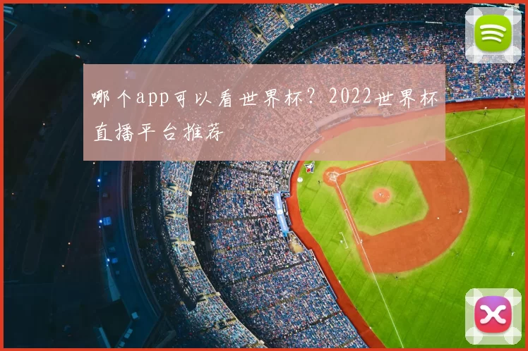 哪个app可以看世界杯？2022世界杯直播平台推荐