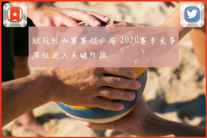 欧冠附加赛赛程公布 2020赛季竞争席位进入关键阶段