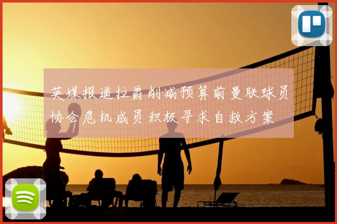 英媒报道拉爵削减预算前曼联球员协会危机成员积极寻求自救方案