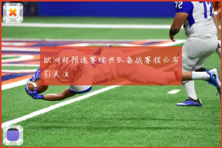 欧洲杯预选赛瑞典队备战赛程公布引关注