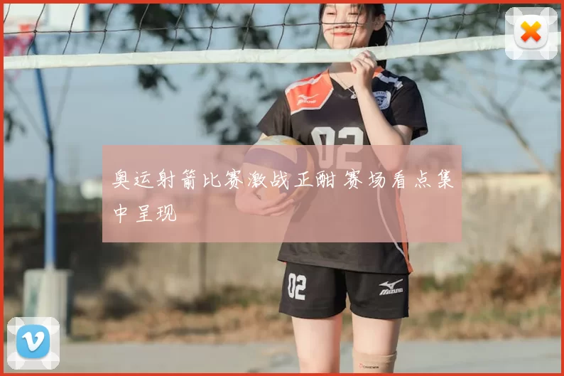 奥运射箭比赛激战正酣 赛场看点集中呈现